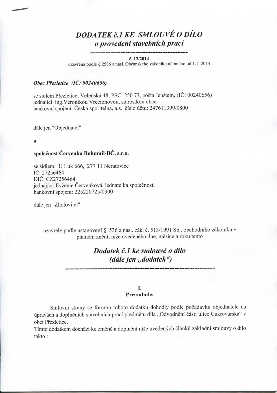 Neratovice IC: 27256464 DIC: CZ27256464^ jednajici: Evzenie Cervenkova, jednatelka spolecnosti bankovni spojeni: 225220725/0300 dale jen "Zhotovitel" uzavfely podle ustanoveni 536 a nasi. zak. c.