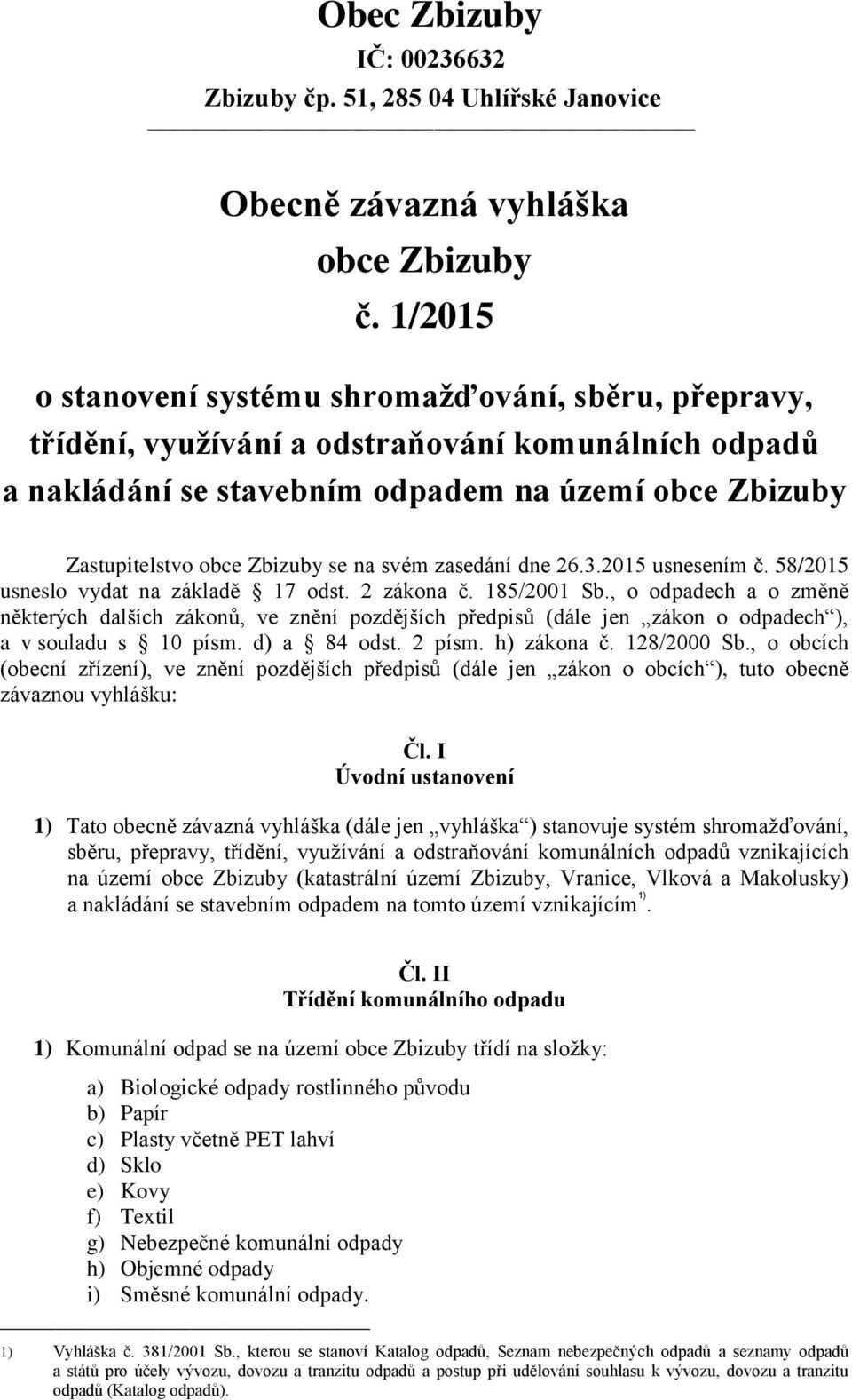 na svém zasedání dne 26.3.2015 usnesením č. 58/2015 usneslo vydat na základě 17 odst. 2 zákona č. 185/2001 Sb.