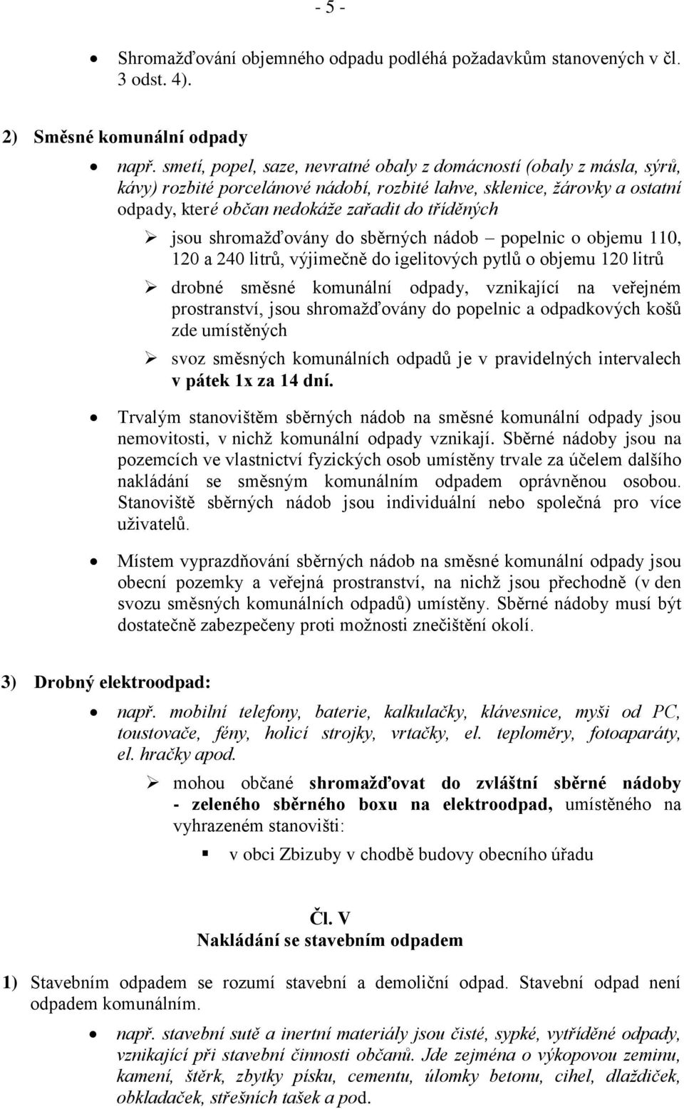 jsou shromažďovány do sběrných nádob popelnic o objemu 110, 120 a 240 litrů, výjimečně do igelitových pytlů o objemu 120 litrů drobné směsné komunální odpady, vznikající na veřejném prostranství,