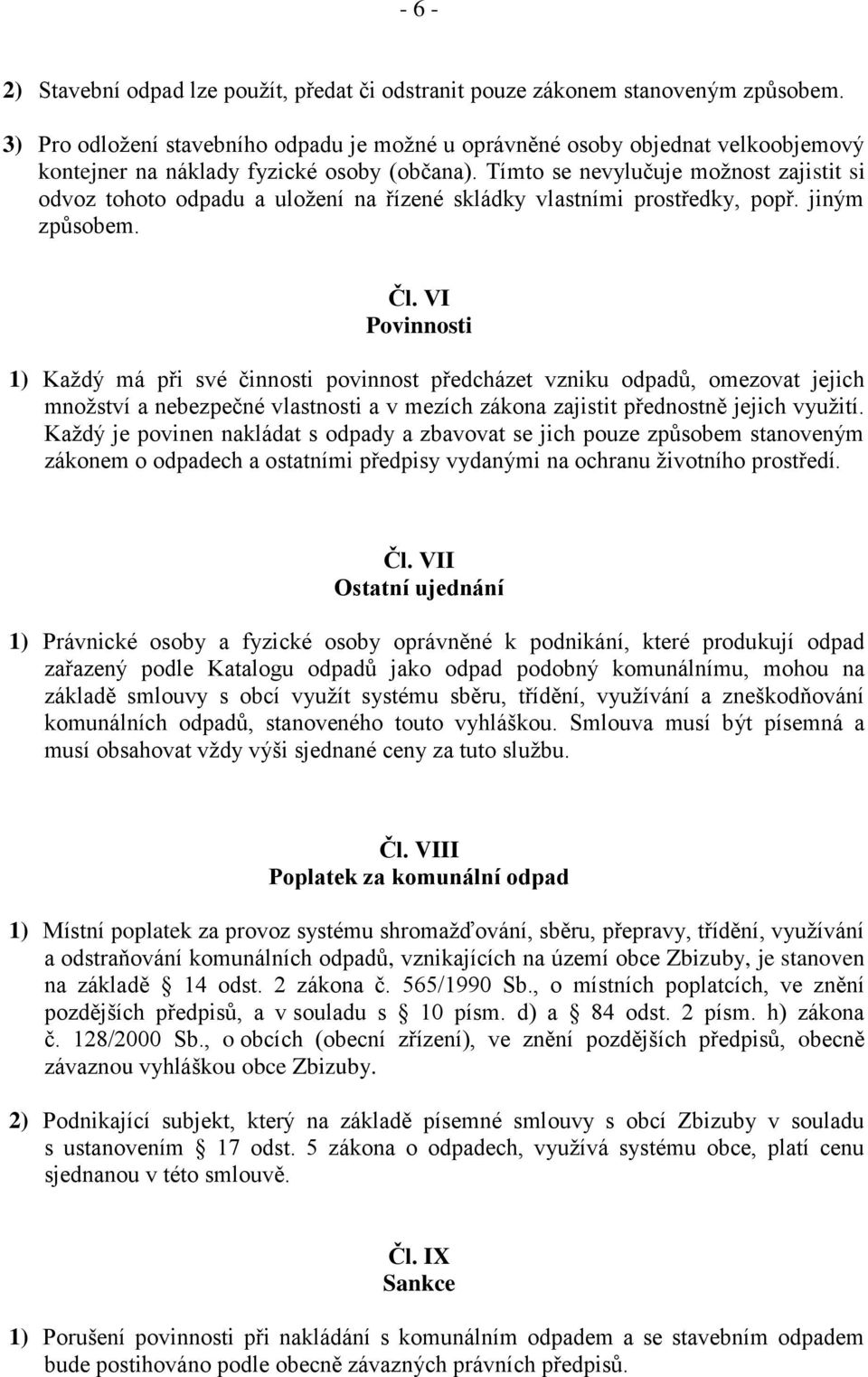 Tímto se nevylučuje možnost zajistit si odvoz tohoto odpadu a uložení na řízené skládky vlastními prostředky, popř. jiným způsobem. Čl.