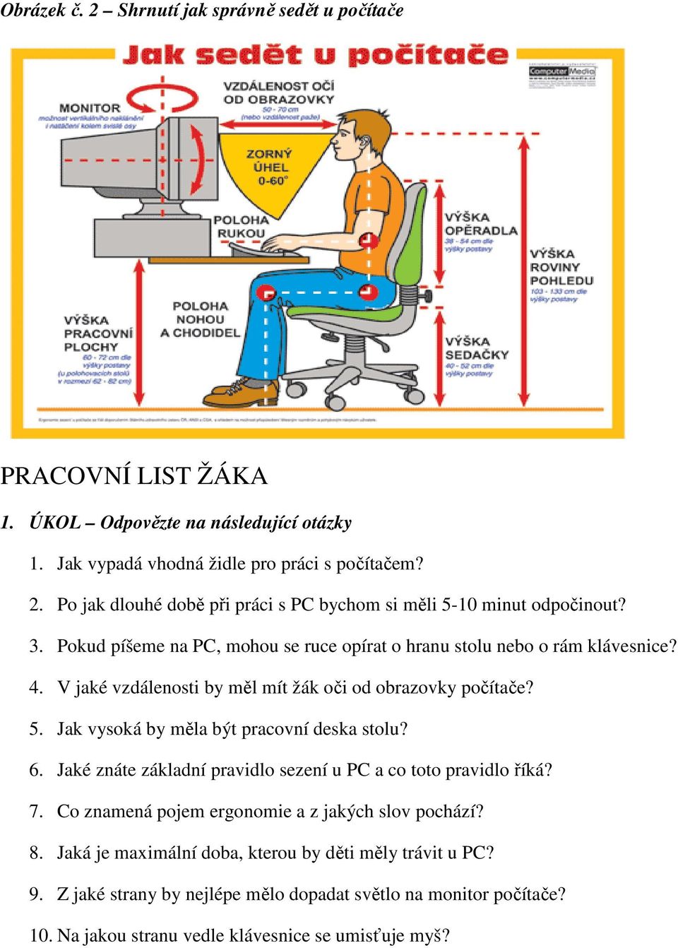 Jak vysoká by měla být pracovní deska stolu? 6. Jaké znáte základní pravidlo sezení u PC a co toto pravidlo říká? 7. Co znamená pojem ergonomie a z jakých slov pochází? 8.