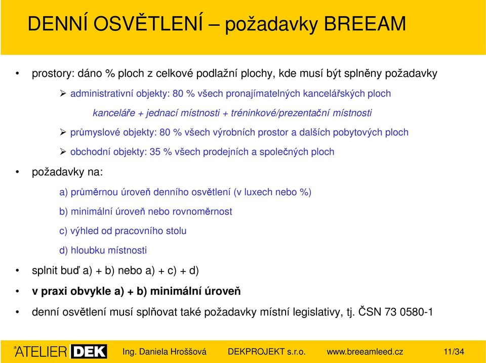 společných ploch požadavky na: a) průměrnou úroveň denního osvětlení (v luxech nebo %) b) minimální úroveň nebo rovnoměrnost c) výhled od pracovního stolu d) hloubku místnosti splnit buď a) +