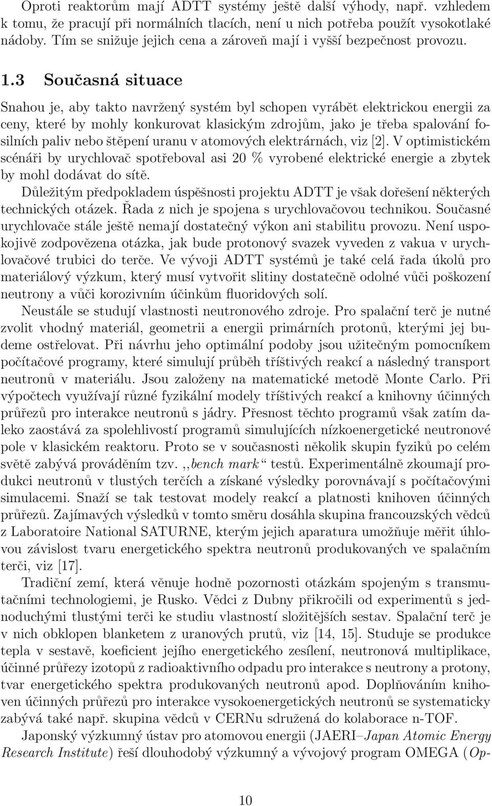 3 Současná situace Snahou je, aby takto navržený systém byl schopen vyrábět elektrickou energii za ceny, které by mohly konkurovat klasickým zdrojům, jako je třeba spalování fosilních paliv nebo