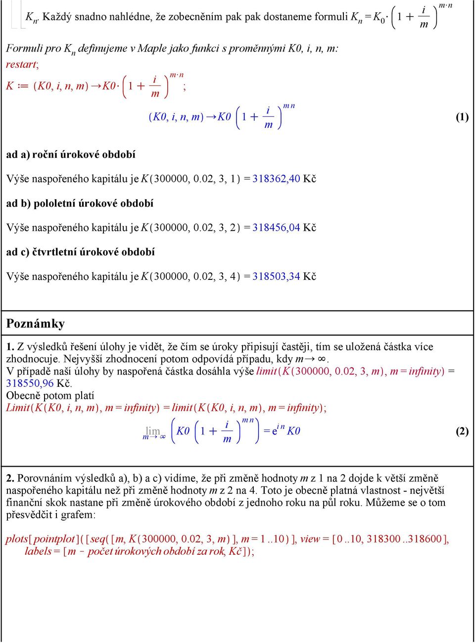 02, 3, 2 = 318456,04 Kč ad c) čtvrtletní úrokové období Výše naspořeného kapitálu je K 300000, 0.02, 3, 4 = 318503,34 Kč Poznámky 1.