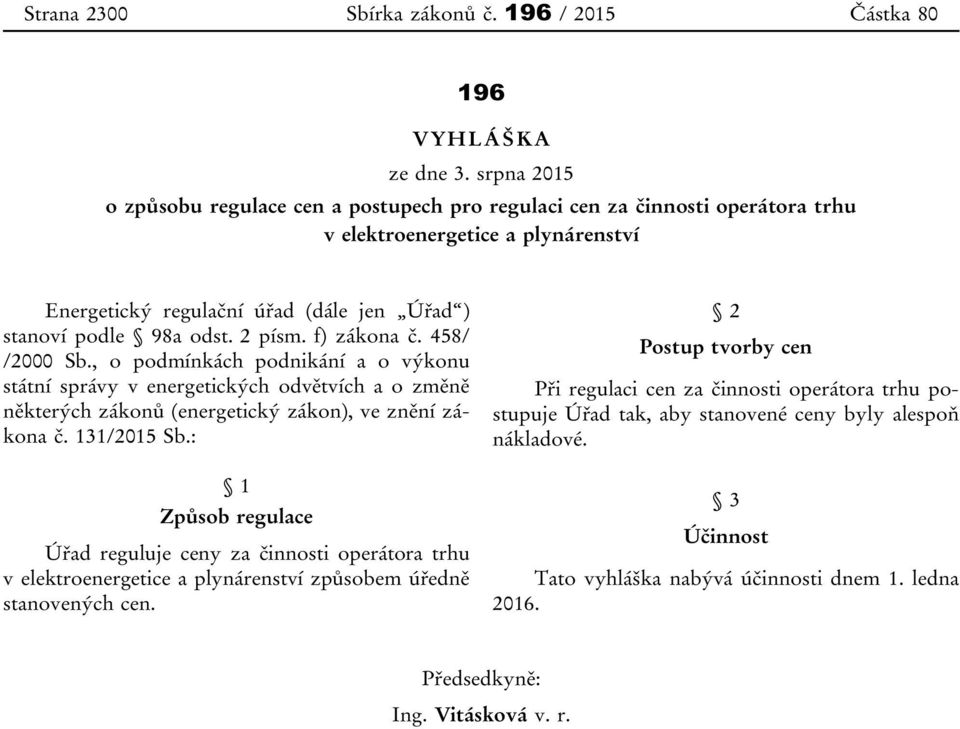 f) zákona č. 458/ /2000 Sb., o podmínkách podnikání a o výkonu státní správy v energetických odvětvích a o změně některých zákonů (energetický zákon), ve znění zákona č. 131/2015 Sb.