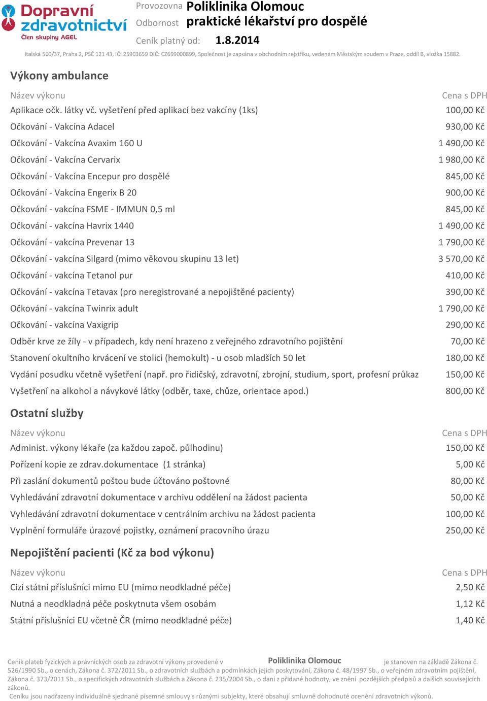 Očkování - vakcína FSME - IMMUN 0,5 ml Očkování - vakcína Havrix 1440 Očkování - vakcína Prevenar 13 Očkování - vakcína Silgard (mimo věkovou skupinu 13 let) Očkování - vakcína Tetanol pur Očkování -