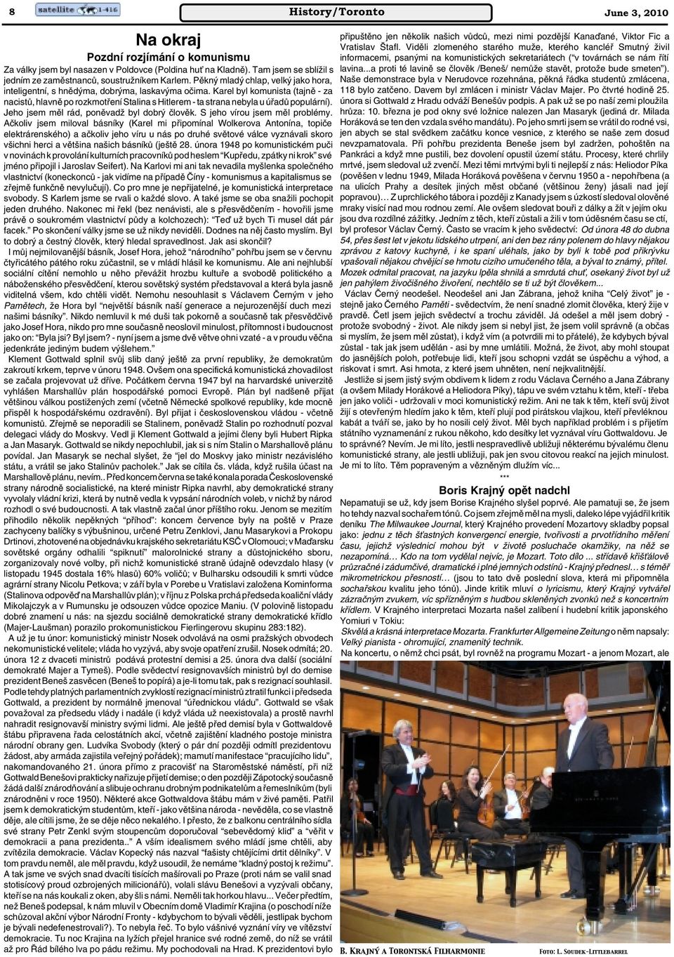 Karel byl komunista (tajnû - za nacistû, hlavnû po rozkmotfiení Stalina s Hitlerem - ta strana nebyla u úfiadû populární). Jeho jsem mûl rád, ponûvadï byl dobr ãlovûk. S jeho vírou jsem mûl problémy.