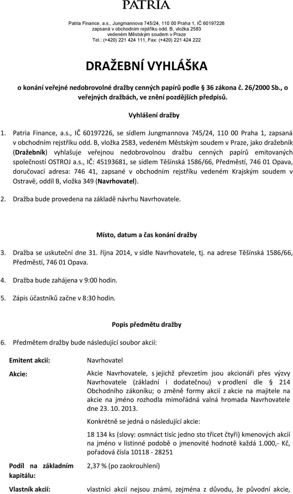 Vyhlášení dražby 1. Patria Finance, a.s., IČ 60197226, se sídlem Jungmannova 745/24, 110 00 Praha 1, zapsaná v obchodním rejstříku odd.