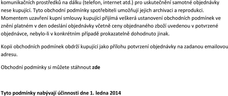 Momentem uzavření kupní smlouvy kupující přijímá veškerá ustanovení obchodních podmínek ve znění platném v den odeslání objednávky včetně ceny objednaného