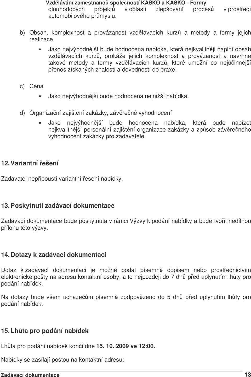 komplexnost a provázanost a navrhne takové metody a formy vzdlávacích kurz, které umožní co nejúinnjší penos získaných znalostí a dovedností do praxe.