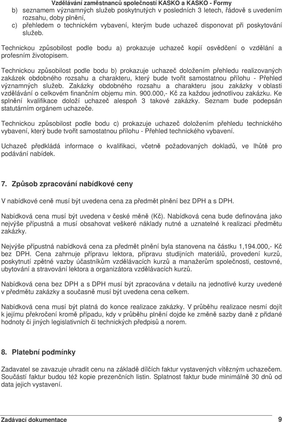 Technickou zpsobilost podle bodu b) prokazuje uchaze doložením pehledu realizovaných zakázek obdobného rozsahu a charakteru, který bude tvoit samostatnou pílohu - Pehled významných služeb.