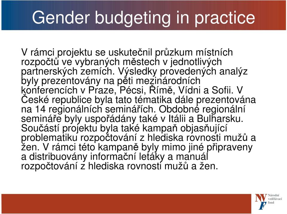 V České republice byla tato tématika dále prezentována na 14 regionálních seminářích. Obdobné regionální semináře byly uspořádány také v Itálii a Bulharsku.