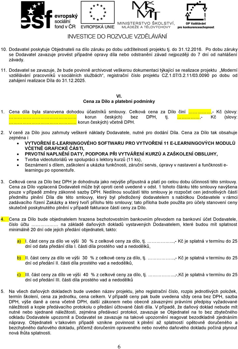 Dodavatel se zavazuje, že bude povinně archivovat veškerou dokumentaci týkající se realizace projektu Moderní vzdělávání pracovníků v sociálních službách, registrační číslo projektu CZ.1.07/3.2.11/03.