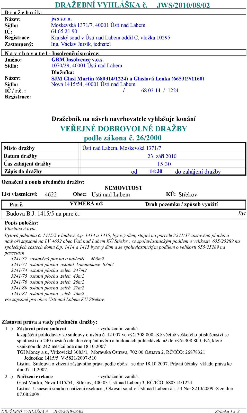 í správce: Jméno: GRM Insolvence v.o.s. 1070/29, 40001 Ústí nad Labem Název: IČ / r.č.