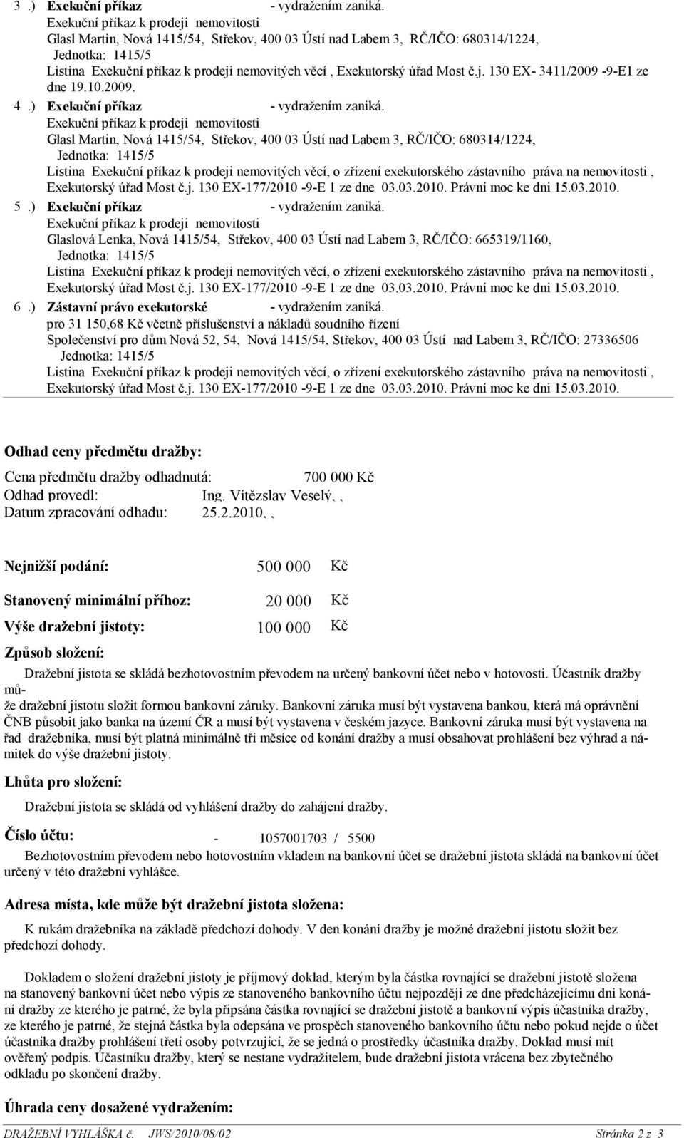 ) Exekuční příkaz - vydražením zaniká. Glaslová Lenka, Nová 1415/54, Střekov, 400 03 Ústí nad Labem 3, RČ/IČO: 665319/1160, 6.) Zástavní právo exekutorské - vydražením zaniká.