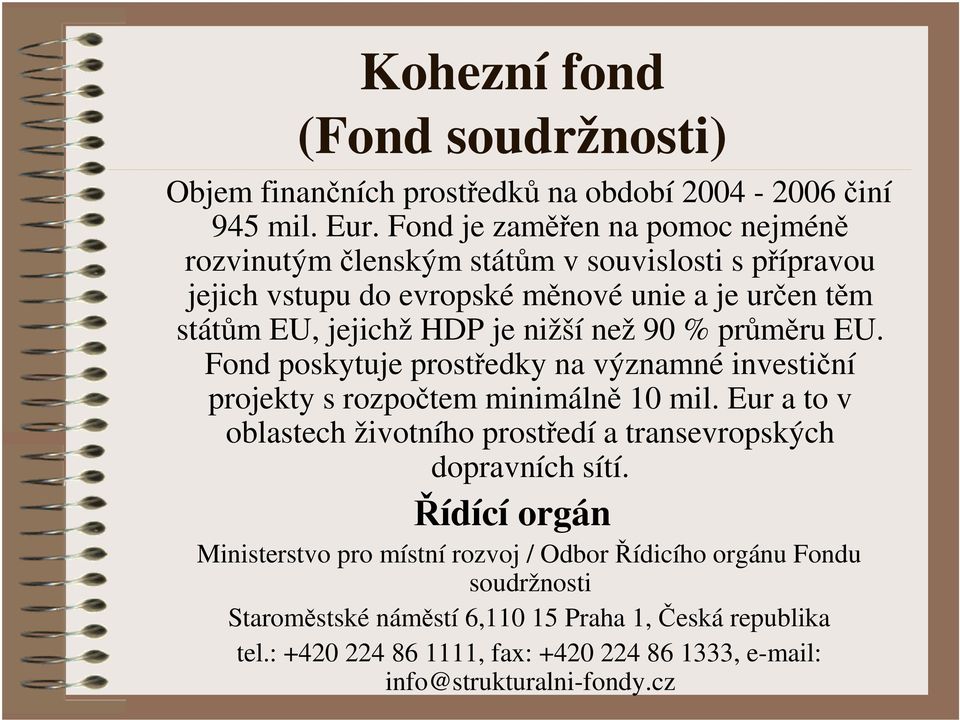 nižší než 90 % průměru EU. Fond poskytuje prostředky na významné investiční projekty s rozpočtem minimálně 10 mil.