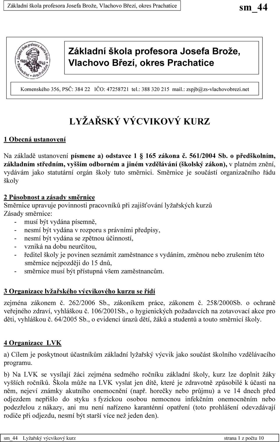 o předškolním, základním středním, vyšším odborném a jiném vzdělávání (školský zákon), v platném znění, vydávám jako statutární orgán školy tuto směrnici.