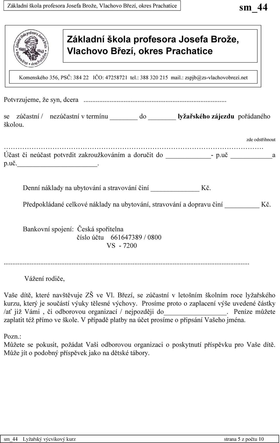 Předpokládané celkové náklady na ubytování, stravování a dopravu činí Kč. Bankovní spojení: Česká spořitelna číslo účtu 661647389 / 0800 VS - 7200... Vážení rodiče, Vaše dítě, které navštěvuje ZŠ ve Vl.