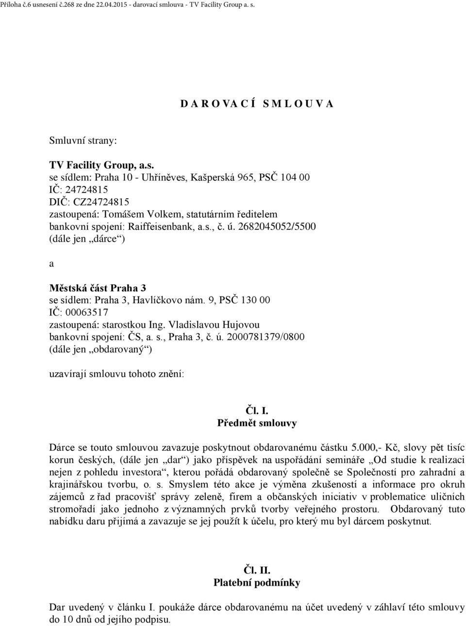 Vladislavou Hujovou bankovní spojení: ČS, a. s., Praha 3, č. ú. 2000781379/0800 (dále jen obdarovaný ) uzavírají smlouvu tohoto znění: Čl. I.