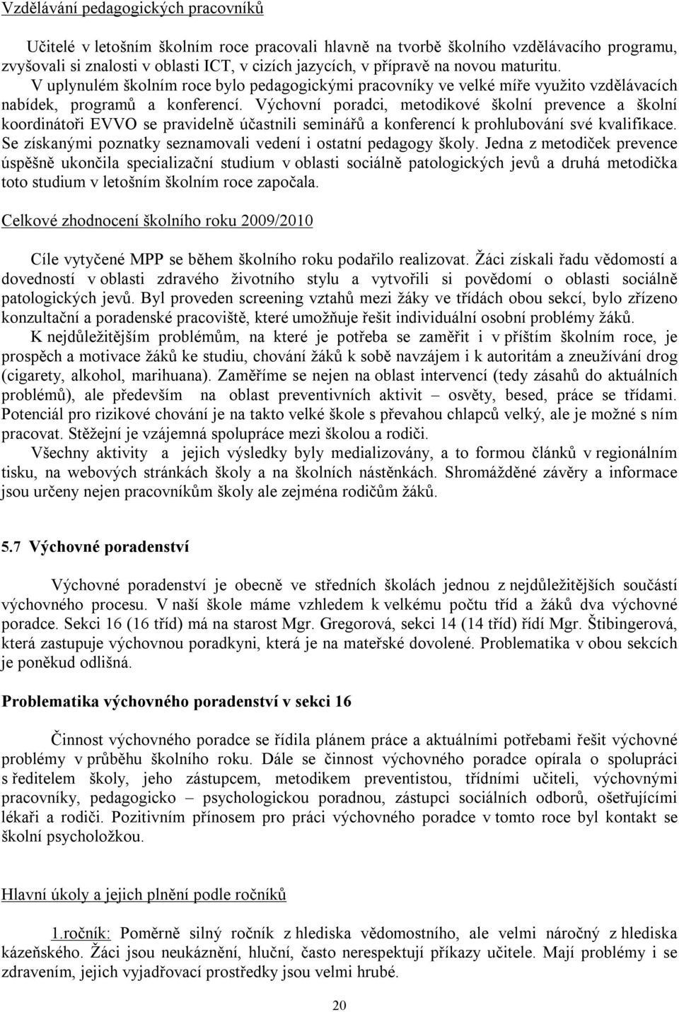 Výchovní poradci, metodikové školní prevence a školní koordinátoři EVVO se pravidelně účastnili seminářů a konferencí k prohlubování své kvalifikace.
