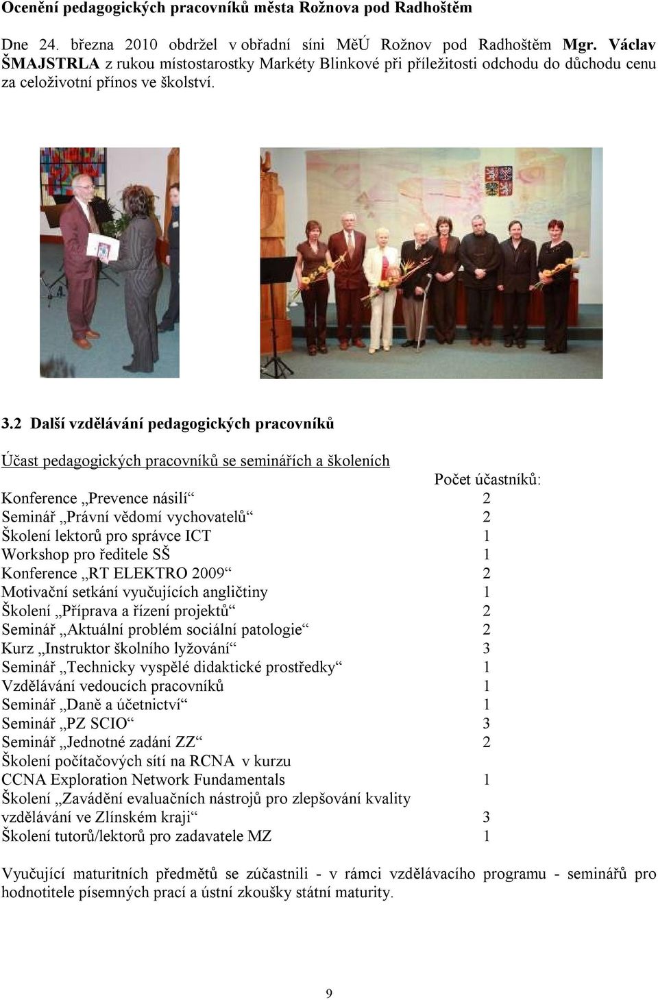 2 Další vzdělávání pedagogických pracovníků Účast pedagogických pracovníků se seminářích a školeních Počet účastníků: Konference Prevence násilí 2 Seminář Právní vědomí vychovatelů 2 Školení lektorů