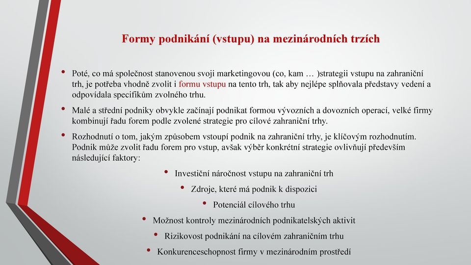 Malé a střední podniky obvykle začínají podnikat formou vývozních a dovozních operací, velké firmy kombinují řadu forem podle zvolené strategie pro cílové zahraniční trhy.