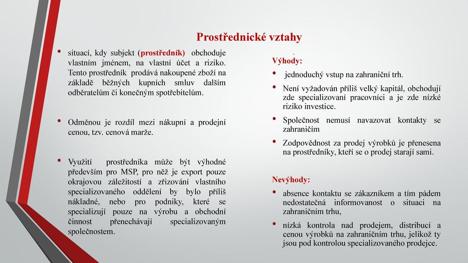 Využití prostředníka může být výhodné především pro MSP, pro něž je export pouze okrajovou záležitostí a zřizování vlastního specializovaného oddělení by bylo příliš nákladné, nebo pro podniky, které