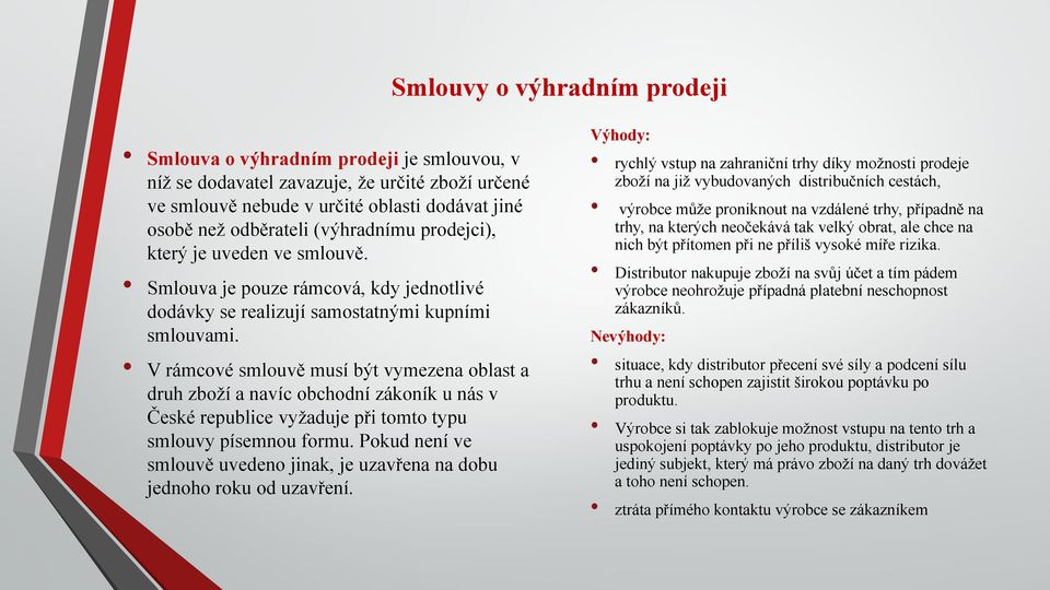 V rámcové smlouvě musí být vymezena oblast a druh zboží a navíc obchodní zákoník u nás v České republice vyžaduje při tomto typu smlouvy písemnou formu.