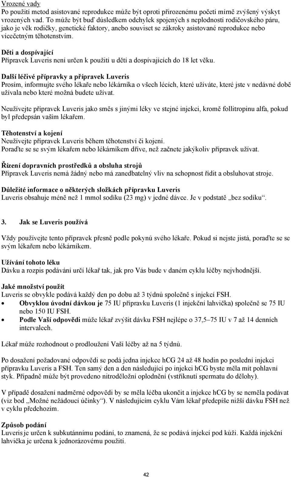 Děti a dospívající Přípravek Luveris není určen k použití u dětí a dospívajících do 18 let věku.