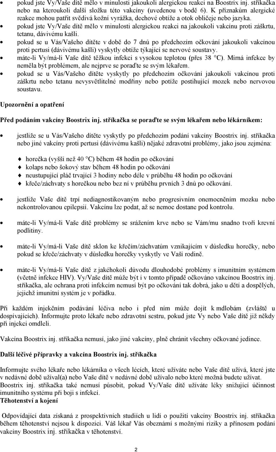 pokud jste Vy/Vaše dítě mělo v minulosti alergickou reakci na jakoukoli vakcínu proti záškrtu, tetanu, dávivému kašli.