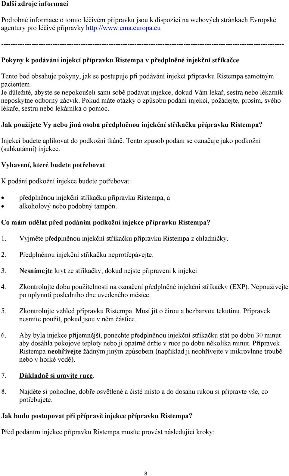 stříkačce Tento bod obsahuje pokyny, jak se postupuje při podávání injekcí přípravku Ristempa samotným pacientem.