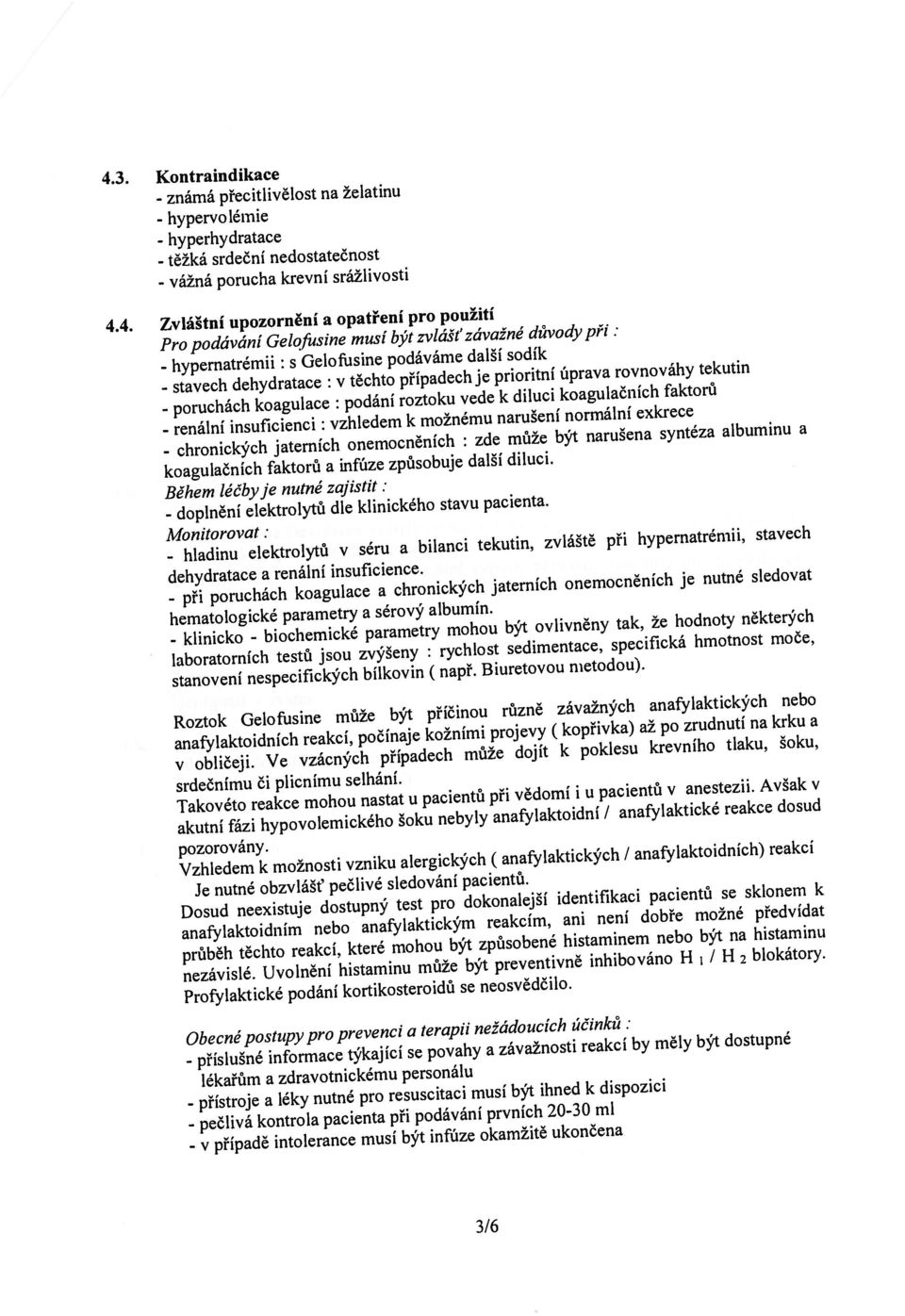 Kontraindikace - hyperhydratace Během léčby je nutné zajistit: koagulačních faktorů a infúze způsobuje další diluci. Monitorovat. 4.