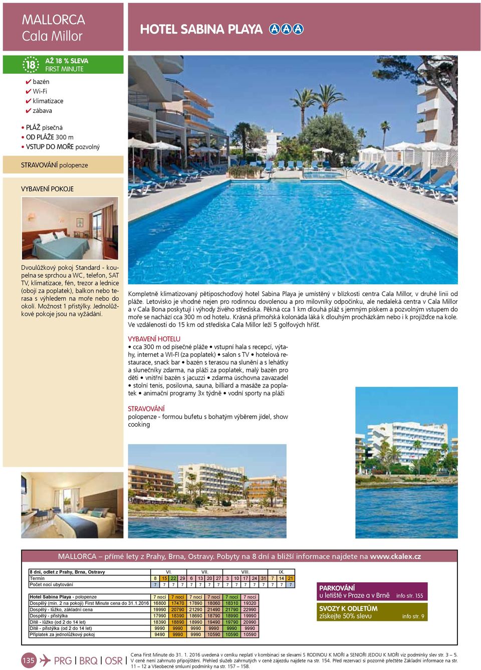 Kompletně klimatizovaný pětiposchoďový hotel Sabina Playa je umístěný v blízkosti centra Cala Millor, v druhé linii od pláže.