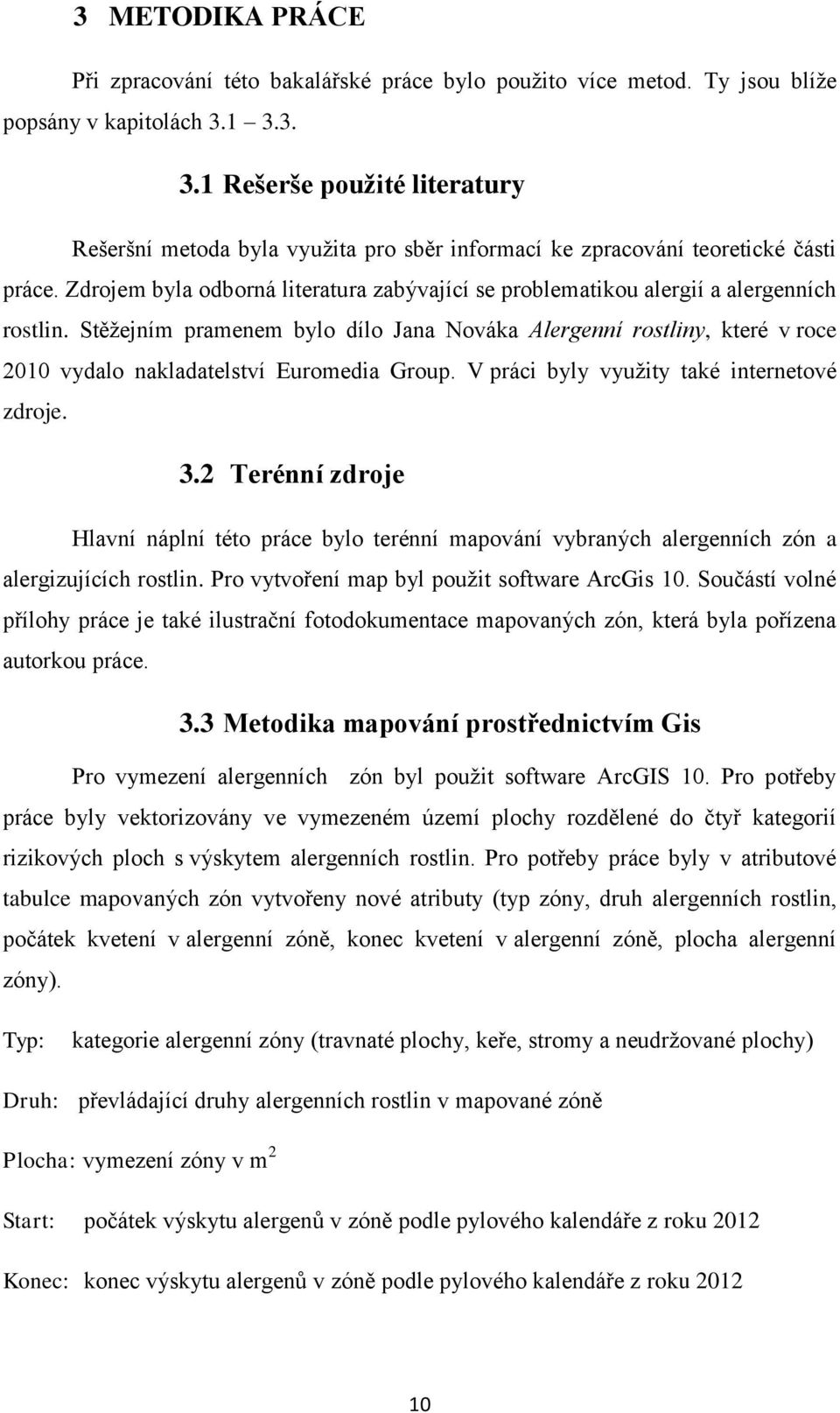 Zdrojem byla odborná literatura zabývající se problematikou alergií a alergenních rostlin.