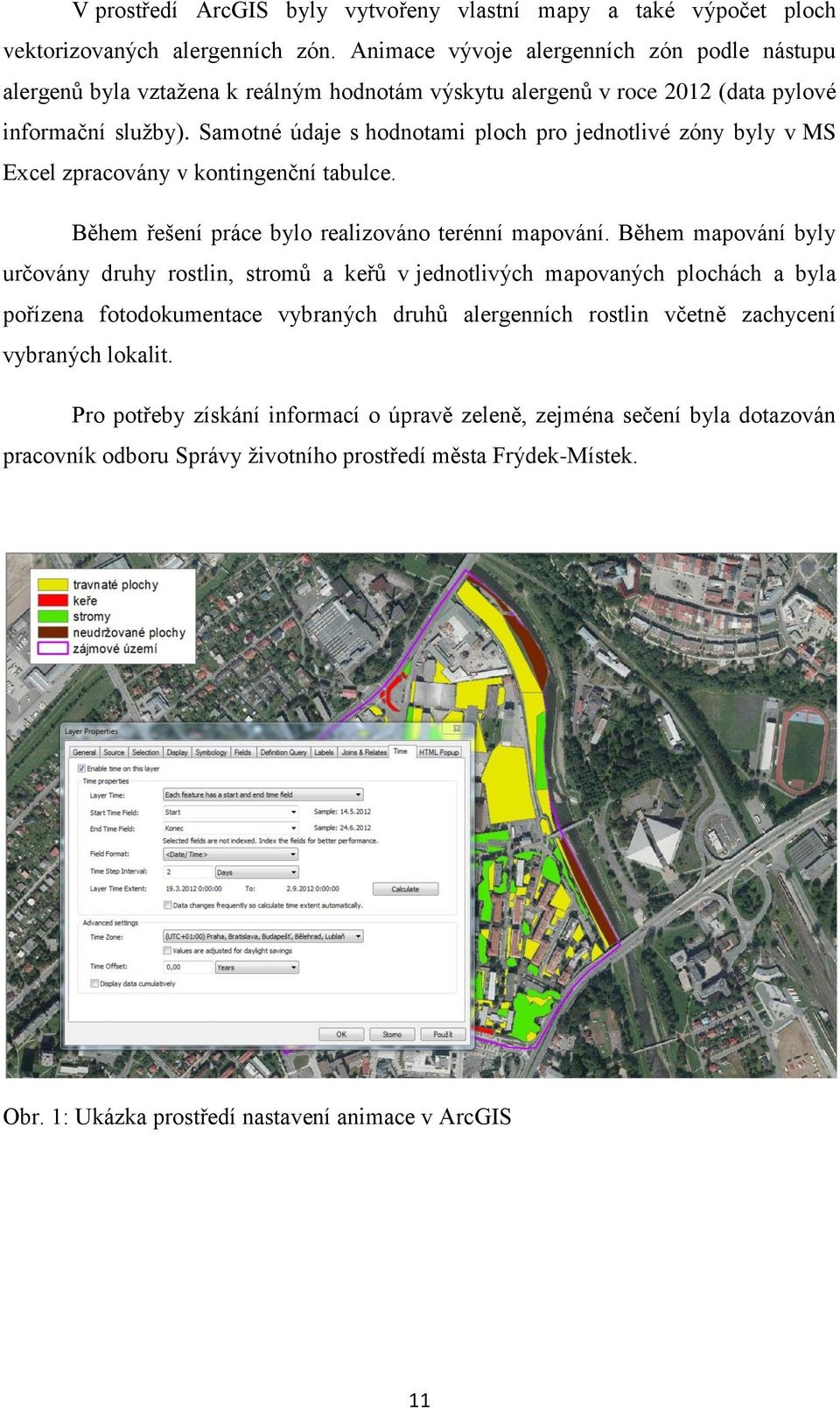 Samotné údaje s hodnotami ploch pro jednotlivé zóny byly v MS Excel zpracovány v kontingenční tabulce. Během řešení práce bylo realizováno terénní mapování.