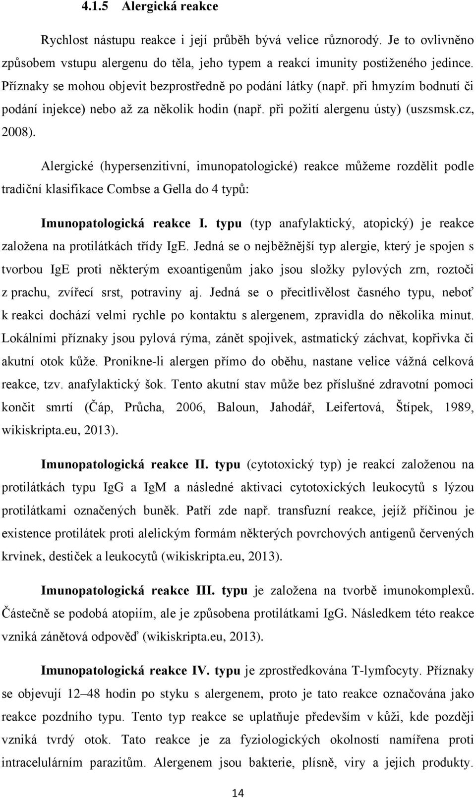 Alergické (hypersenzitivní, imunopatologické) reakce můžeme rozdělit podle tradiční klasifikace Combse a Gella do 4 typů: Imunopatologická reakce I.