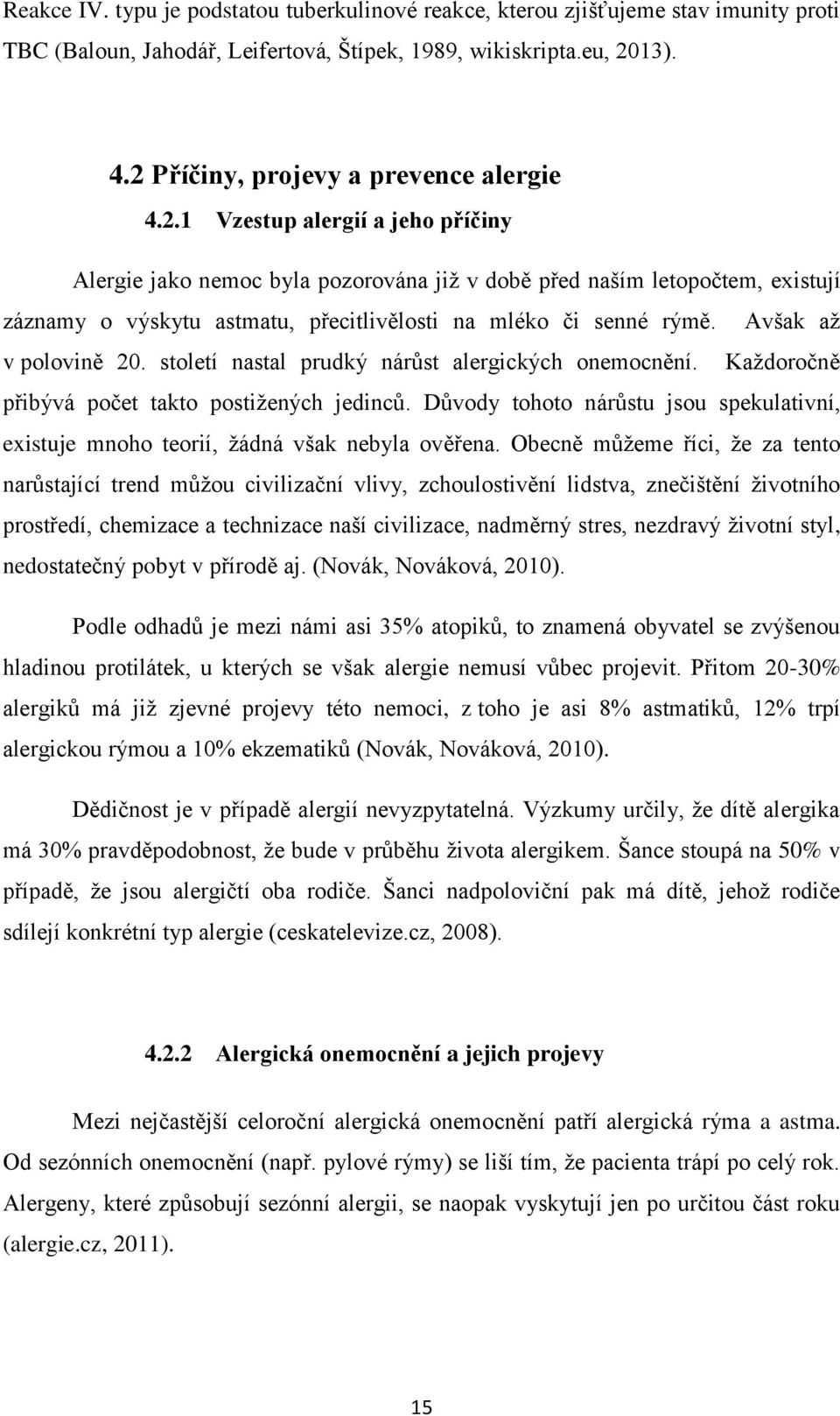 Avšak až v polovině 20. století nastal prudký nárůst alergických onemocnění. Každoročně přibývá počet takto postižených jedinců.