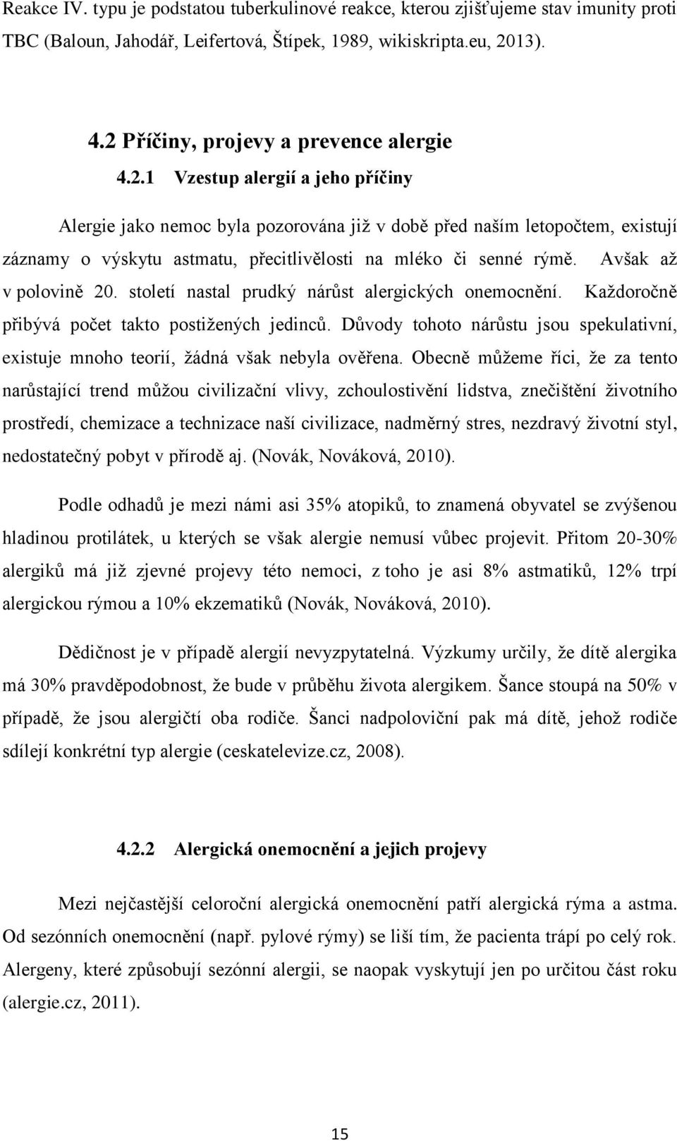 Avšak až v polovině 20. století nastal prudký nárůst alergických onemocnění. Každoročně přibývá počet takto postižených jedinců.