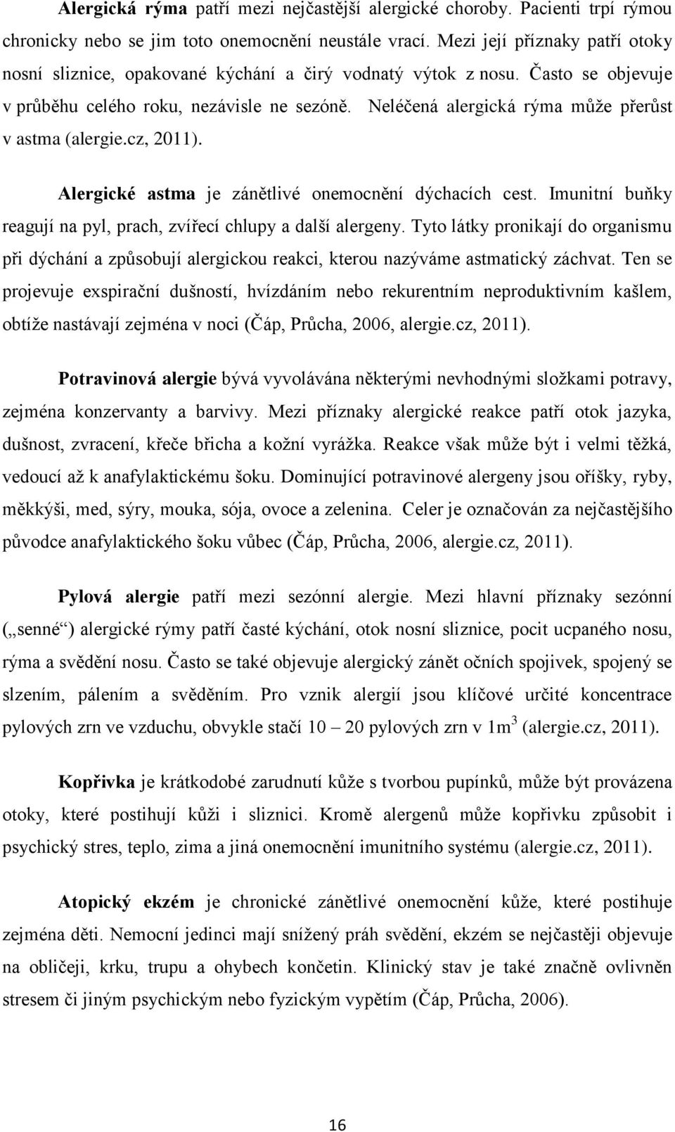 Neléčená alergická rýma může přerůst v astma (alergie.cz, 2011). Alergické astma je zánětlivé onemocnění dýchacích cest. Imunitní buňky reagují na pyl, prach, zvířecí chlupy a další alergeny.