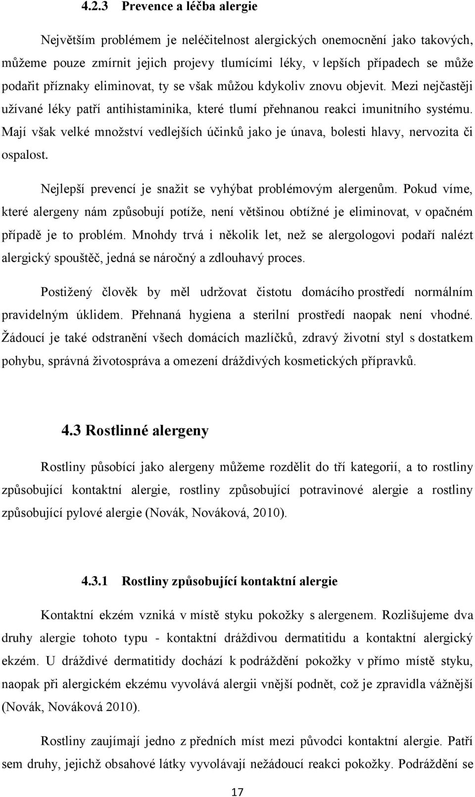 Mají však velké množství vedlejších účinků jako je únava, bolesti hlavy, nervozita či ospalost. Nejlepší prevencí je snažit se vyhýbat problémovým alergenům.