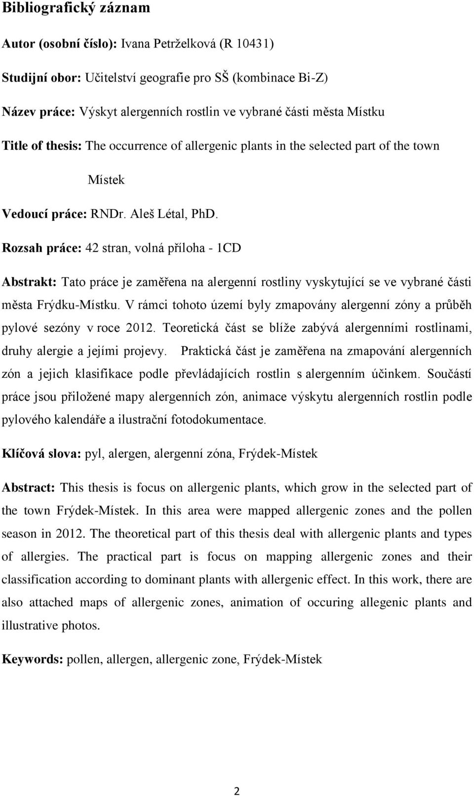 Rozsah práce: 42 stran, volná příloha - 1CD Abstrakt: Tato práce je zaměřena na alergenní rostliny vyskytující se ve vybrané části města Frýdku-Místku.