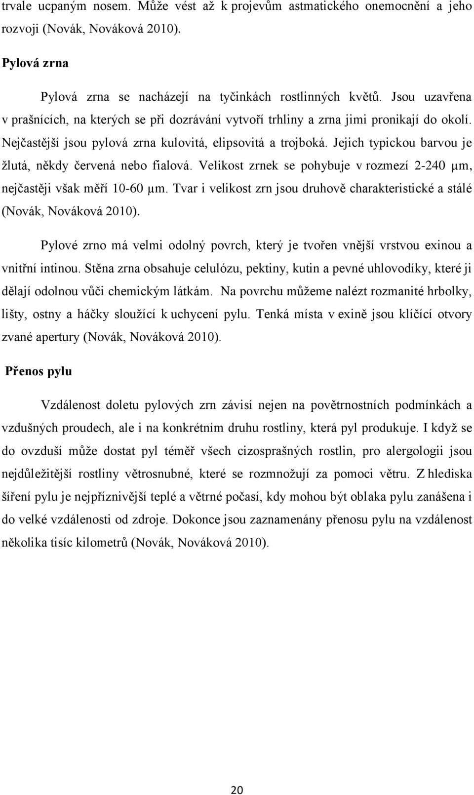 Jejich typickou barvou je žlutá, někdy červená nebo fialová. Velikost zrnek se pohybuje v rozmezí 2-240 µm, nejčastěji však měří 10-60 µm.