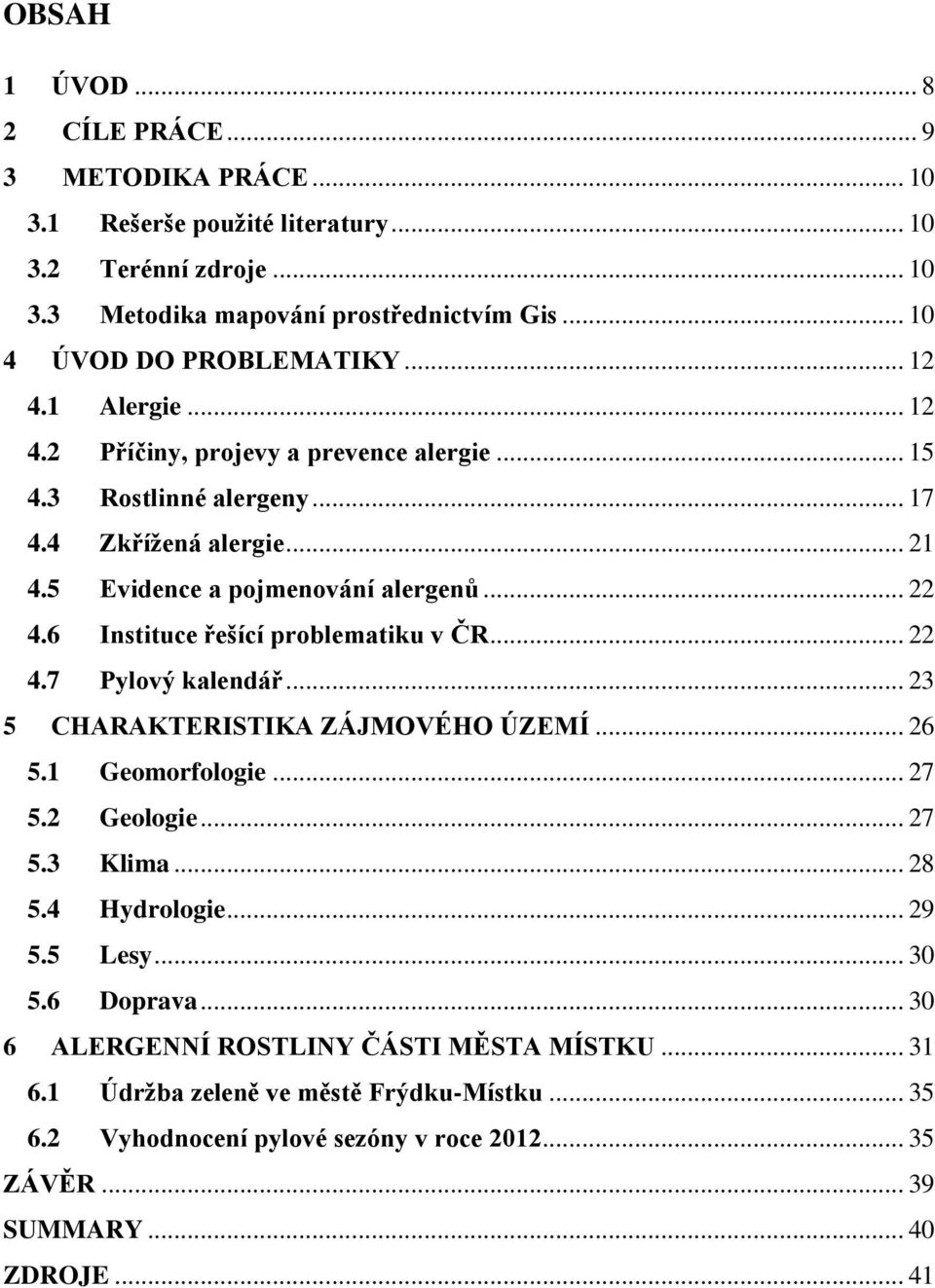 6 Instituce řešící problematiku v ČR... 22 4.7 Pylový kalendář... 23 5 CHARAKTERISTIKA ZÁJMOVÉHO ÚZEMÍ... 26 5.1 Geomorfologie... 27 5.2 Geologie... 27 5.3 Klima... 28 5.4 Hydrologie... 29 5.