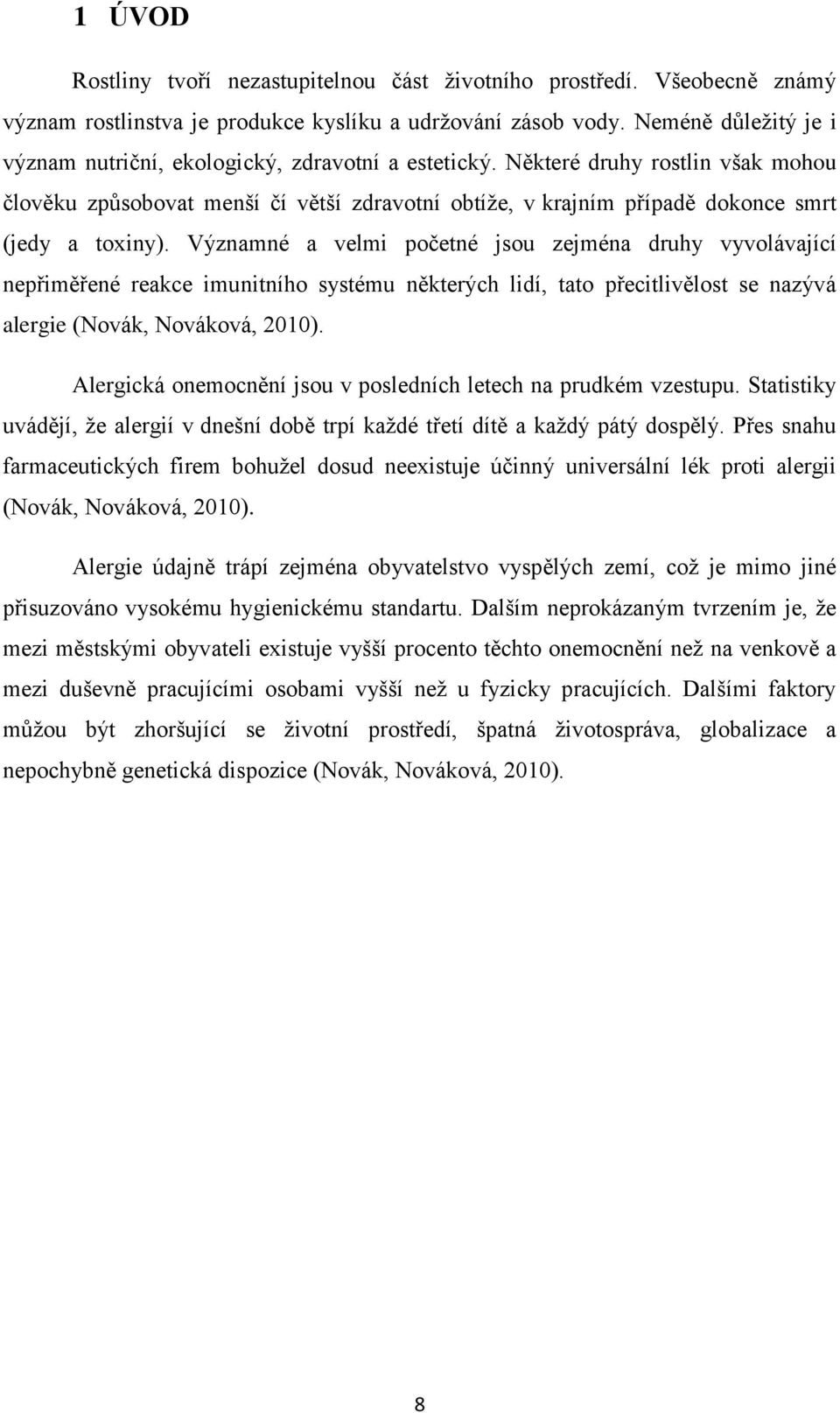 Některé druhy rostlin však mohou člověku způsobovat menší čí větší zdravotní obtíže, v krajním případě dokonce smrt (jedy a toxiny).