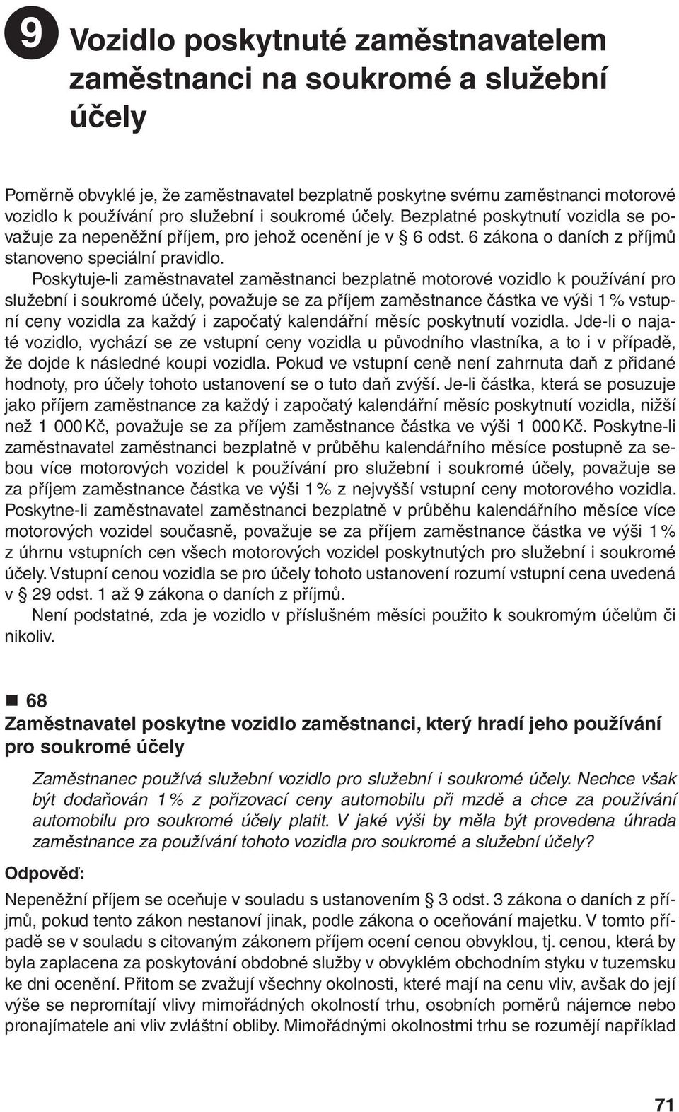 Poskytuje-li zaměstnavatel zaměstnanci bezplatně motorové vozidlo k používání pro služební i soukromé účely, považuje se za příjem zaměstnance částka ve výši 1 % vstupní ceny vozidla za každý i