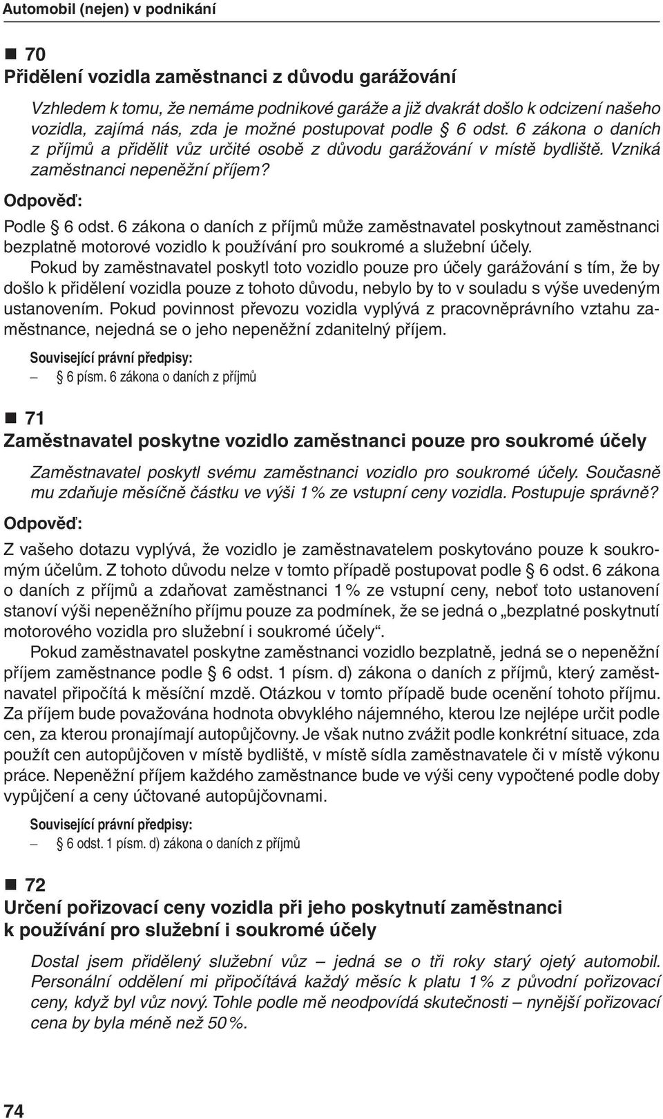 6 zákona o daních z příjmů může zaměstnavatel poskytnout zaměstnanci bezplatně motorové vozidlo k používání pro soukromé a služební účely.
