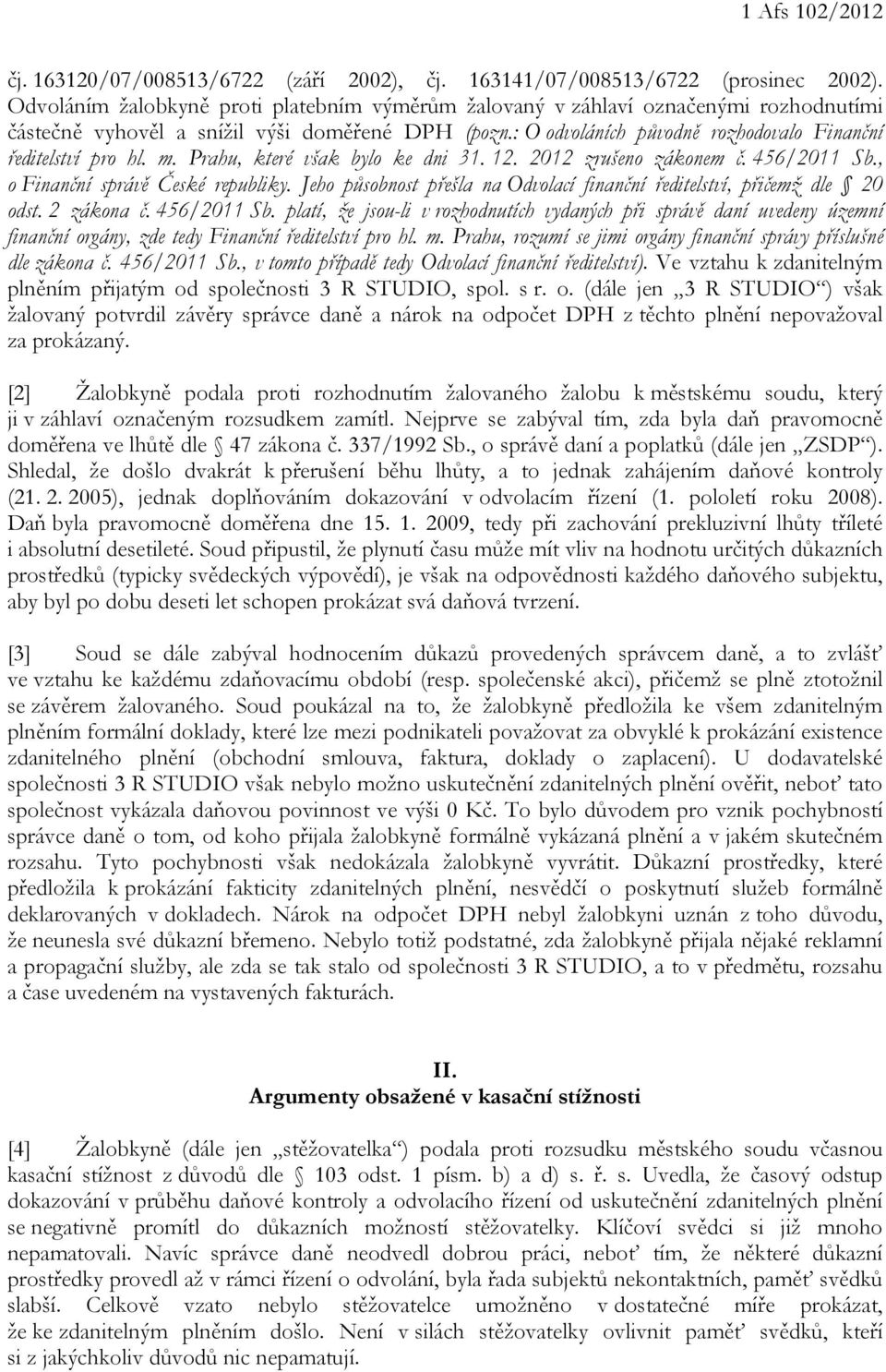 m. Prahu, které však bylo ke dni 31. 12. 2012 zrušeno zákonem č. 456/2011 Sb., o Finanční správě České republiky. Jeho působnost přešla na Odvolací finanční ředitelství, přičemž dle 20 odst.