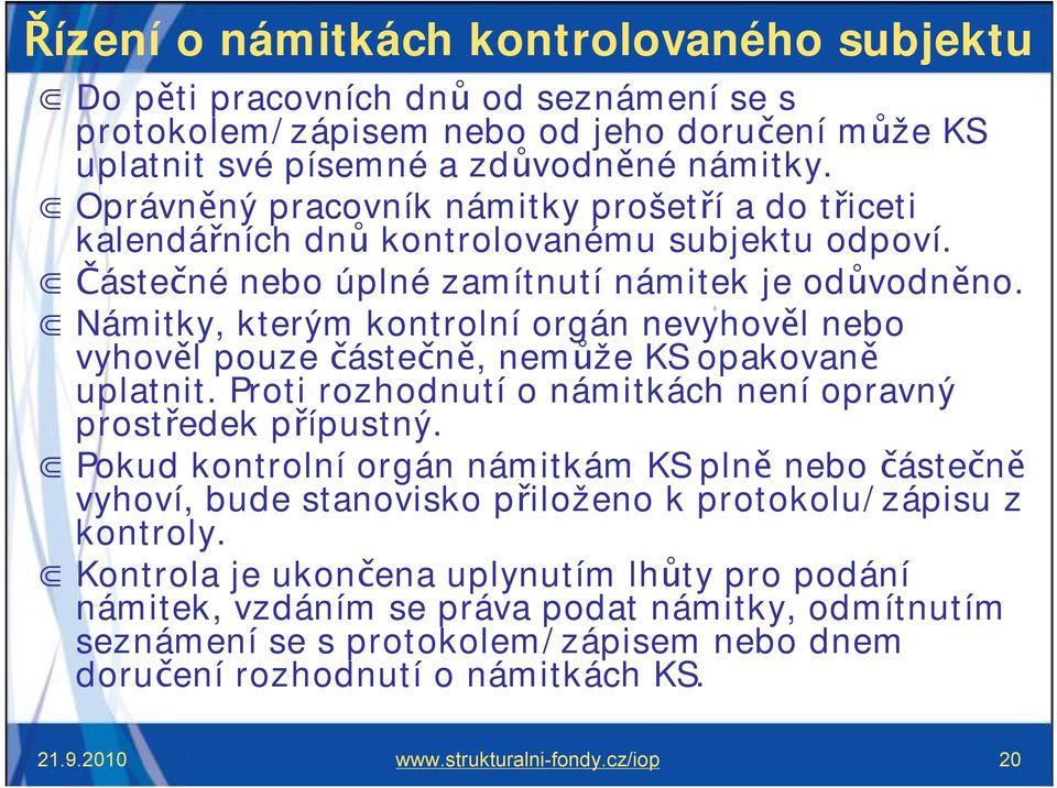 Námitky, kterým kontrolní orgán nevyhověl nebo vyhověl pouze částečně, nemůže KS opakovaně uplatnit. Proti rozhodnutí o námitkách není opravný prostředek přípustný.