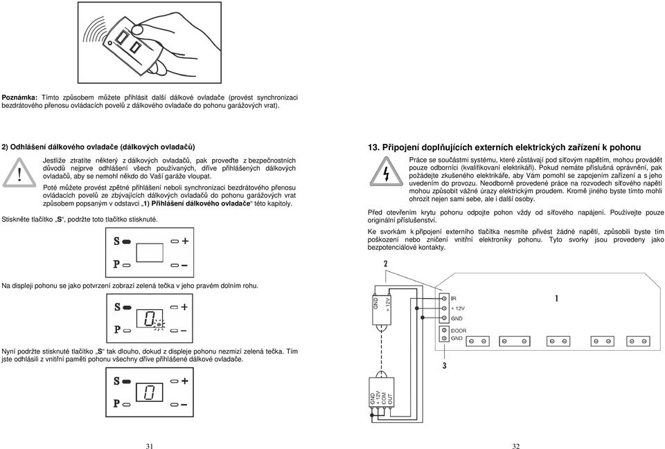 dálkových ovladačů, aby se nemohl někdo do Vaší garáže vloupat.