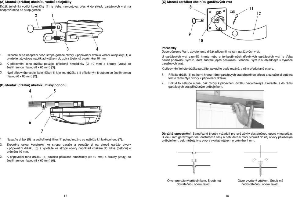 K připevnění toho držáku použijte přiložené hmoždinky ( 10 mm) a šrouby (vruty) se šestihrannou hlavou (8 x 60 mm) [3]. 3.